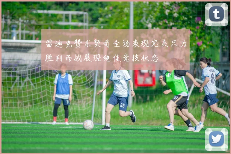 雷迪克赞东契奇全场表现完美只为胜利而战展现绝佳竞技状态