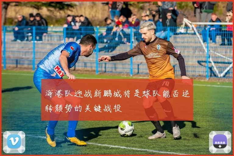 海港队迎战新鹏城将是球队能否逆转颓势的关键战役